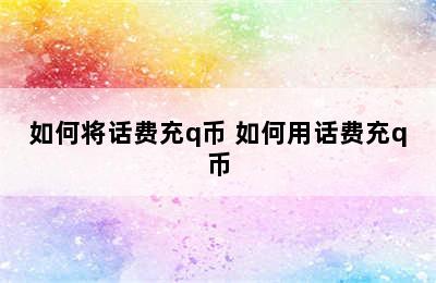 如何将话费充q币 如何用话费充q币